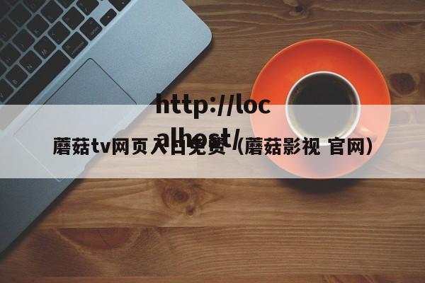蘑菇tv网页入口免费（蘑菇影视 官网）