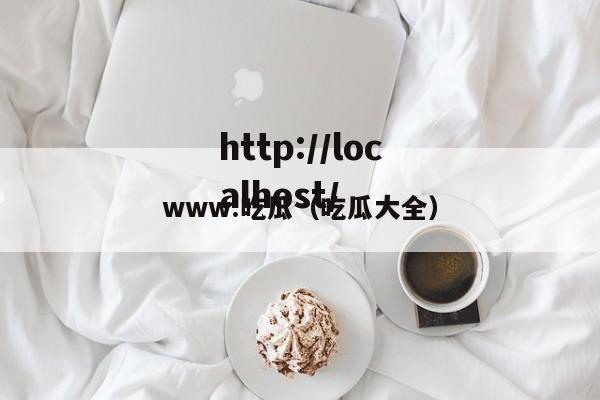 www.吃瓜（吃瓜大全）