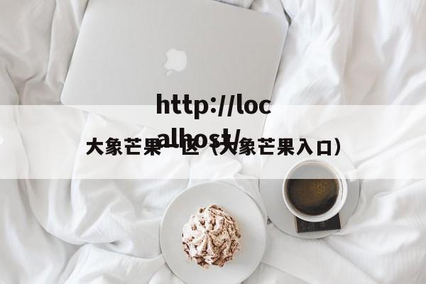 大象芒果一区（大象芒果入口）