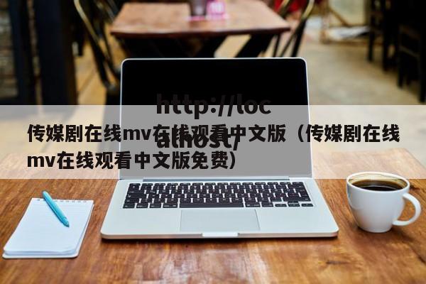 传媒剧在线mv在线观看中文版（传媒剧在线mv在线观看中文版免费）